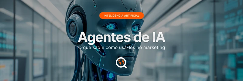 O que são agentes de IA e como usá-los no marketing