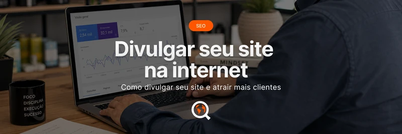 Como divulgar o seu site na internet e atrair mais clientes?