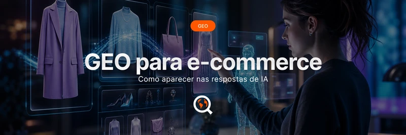 GEO para e-commerce: como aparecer nas respostas de IA