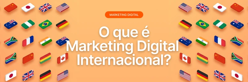 O que é marketing digital internacional? Saiba tudo sobre