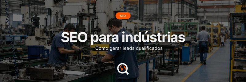 SEO para indústrias: como gerar leads qualificados