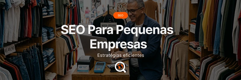 SEO para Pequenas Empresas: estratégias eficientes 