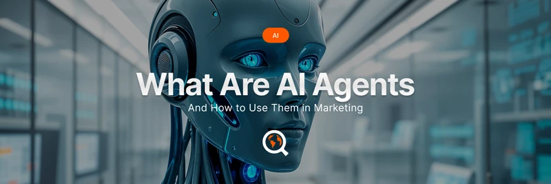 What Are AI Agents and How to Use Them in Marketing