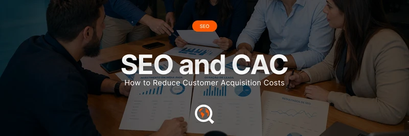 SEO and CAC: How to Reduce Customer Acquisition Cost?