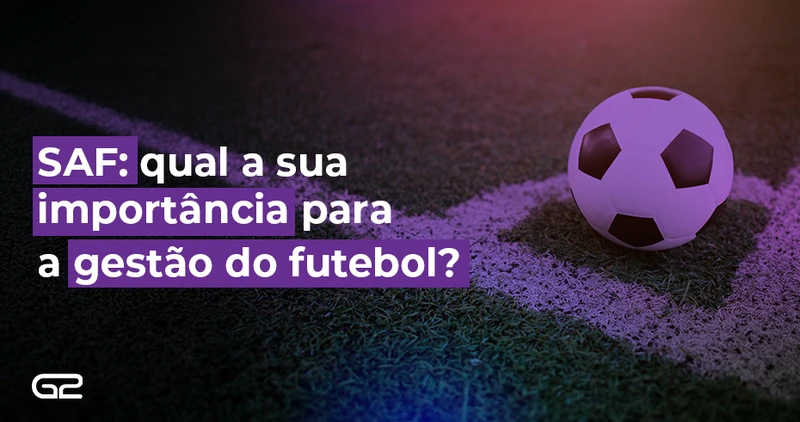 SAF: qual a sua importância para a gestão do futebol? - G2 Tecnologia