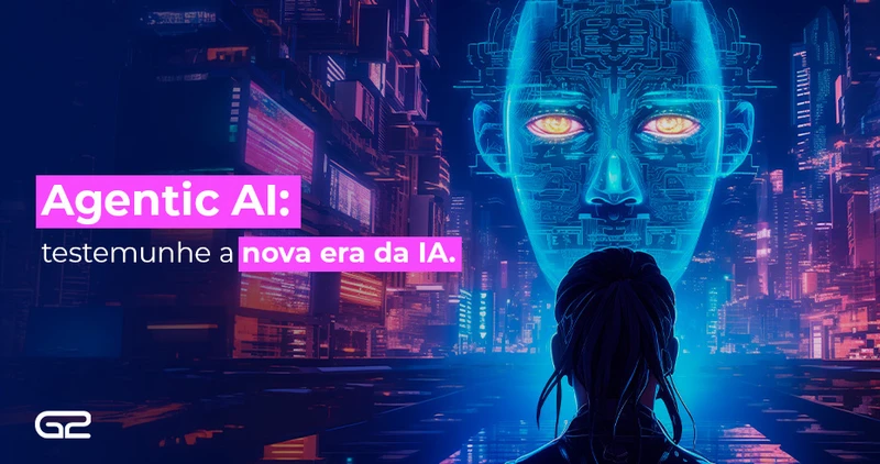 Agentic AI: testemunhe a nova era da IA - G2 Tecnologia