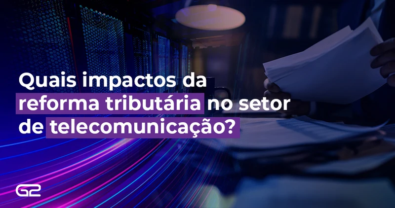 Quais impactos da reforma tributária no setor de telecomunicação? - G2 Tecnologia