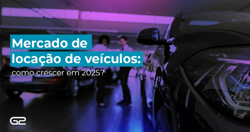 Mercado de locação de veículos: como crescer em 2025?  - G2 Tecnologia