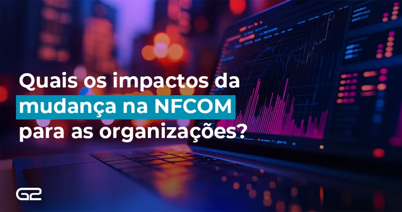 Quais os impactos da mudança na NFCOM para as organizações? - G2 Tecnologia