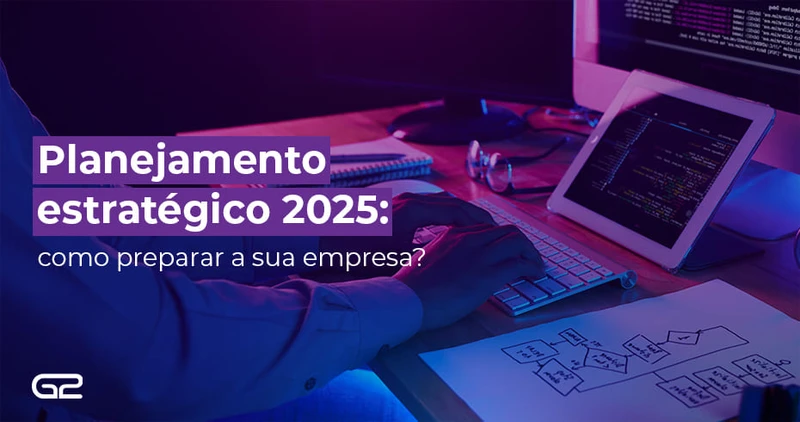 Planejamento estratégico 2025: como preparar sua empresa? - G2 Tecnologia