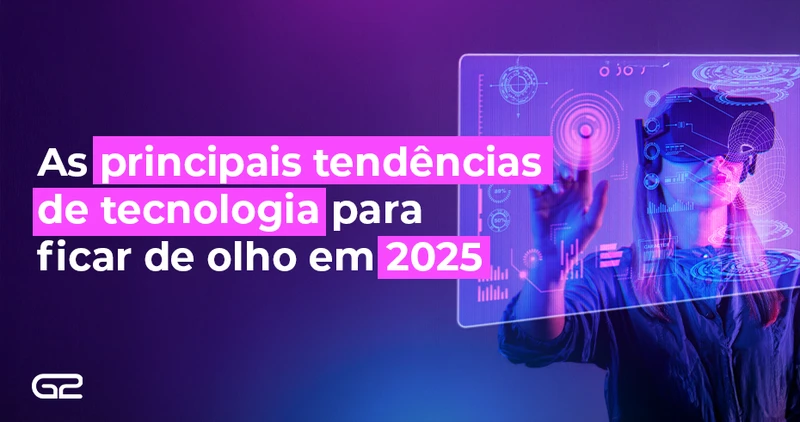 As principais tendências de tecnologia para ficar de olho em 2025 - G2 Tecnologia