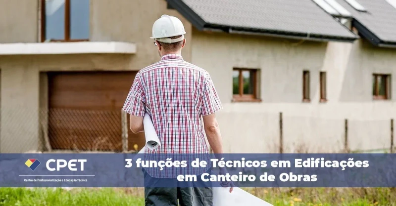 3 funções de Técnicos em Edificações em Canteiro de Obras