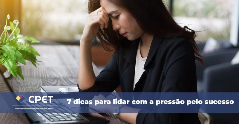 7 dicas para lidar com a pressão pelo sucesso