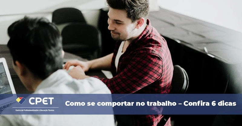 Como se comportar no trabalho – Confira 6 dicas
