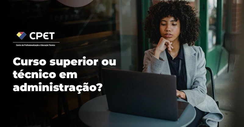 Curso superior ou técnico em administração?