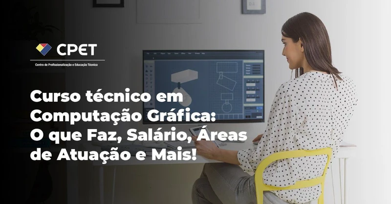 Curso técnico em Computação Gráfica: O que Faz, Salário, Áreas de Atuação e Mais!