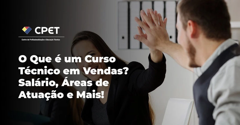 O Que é um Curso Técnico em Vendas? Salário, Áreas de Atuação e Mais!