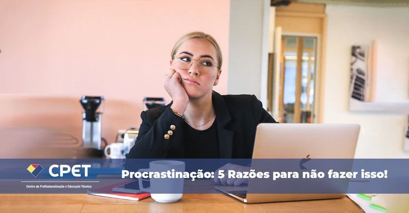 Procrastinação: 5 Razões para não fazer